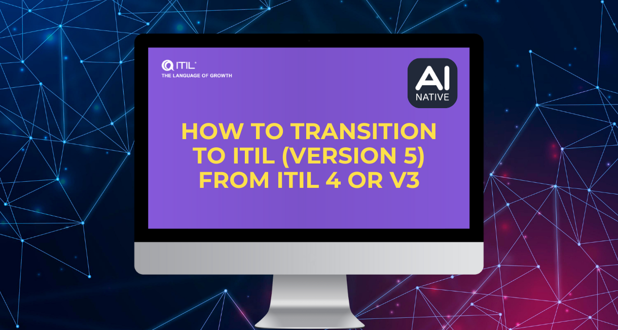 ITIL (Version 5) Transition Guide: Moving Forward Without Throwing Away What You’ve Already Built